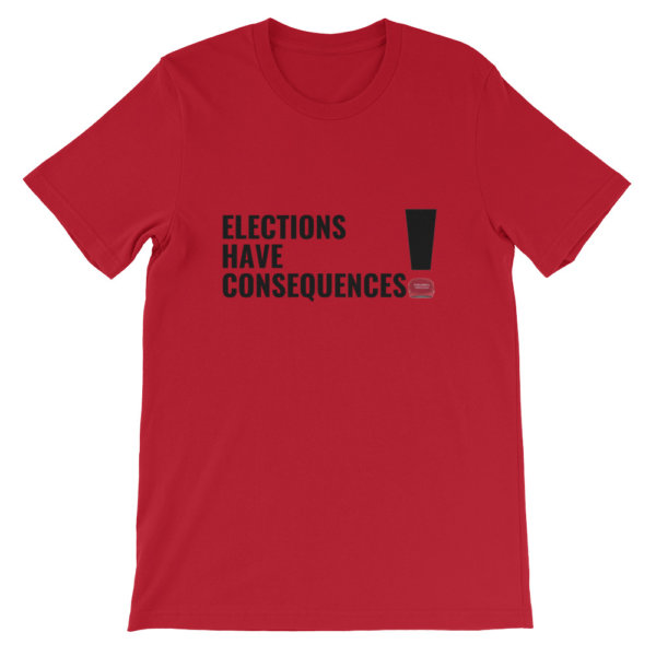 ELECTIONS HAVE CONSEQUENCES T SHIRT