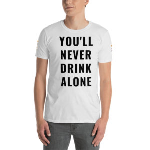 YOU'LL NEVER DRINK ALONE T SHIRT - HalfGuarded