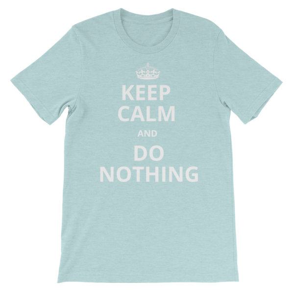 KEEP CALM AND DO NOTHING T SHIRT