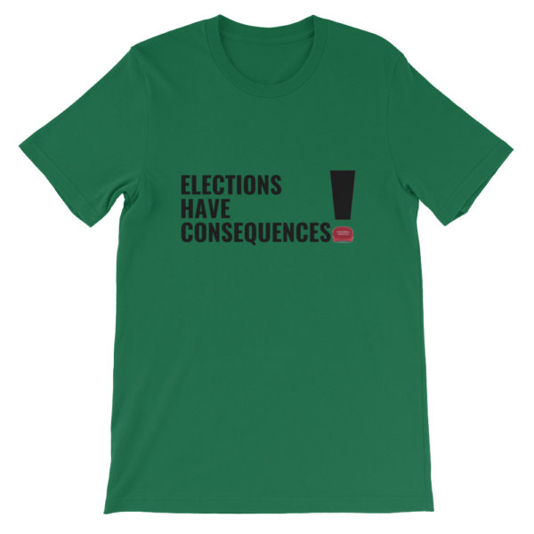 ELECTIONS HAVE CONSEQUENCES T SHIRT