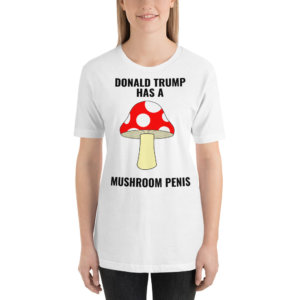 DONALD TRUMP HAS A MUSHROOM PENIS T SHIRT