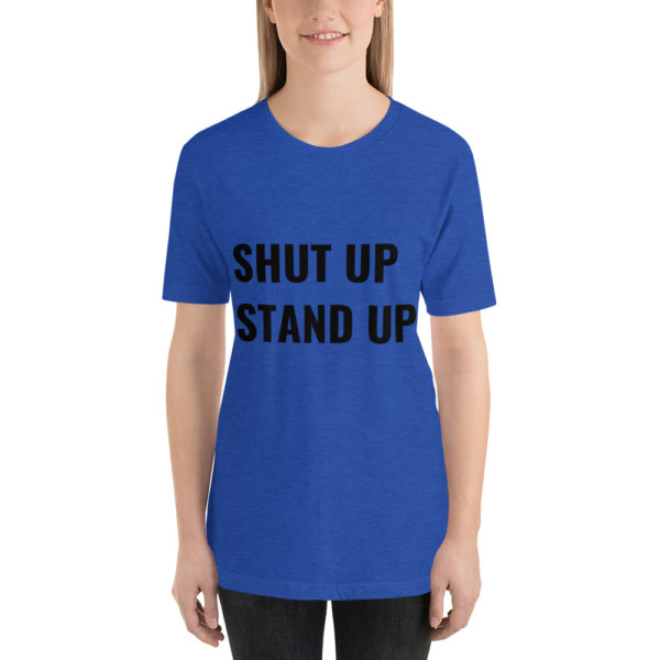 SHUT UP STAND UP T SHIRT