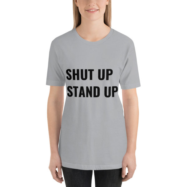 SHUT UP STAND UP T SHIRT