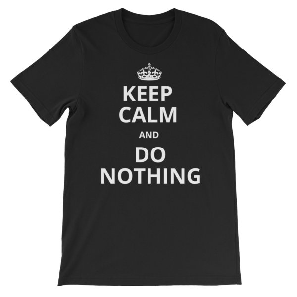 KEEP CALM AND DO NOTHING T SHIRT