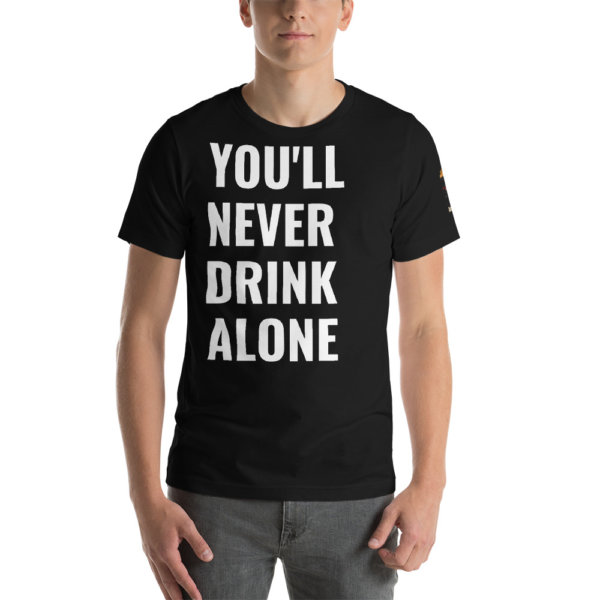 YOU NEVER DRINK ALONE T SHIRT