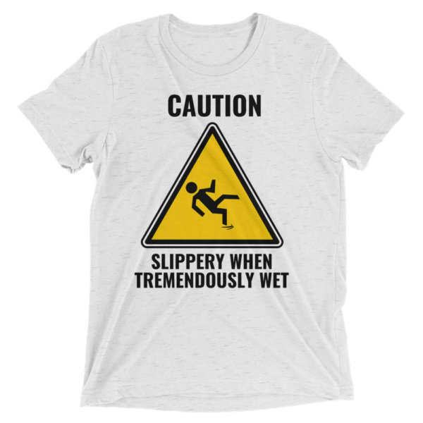 caution slippery when tremendously wet