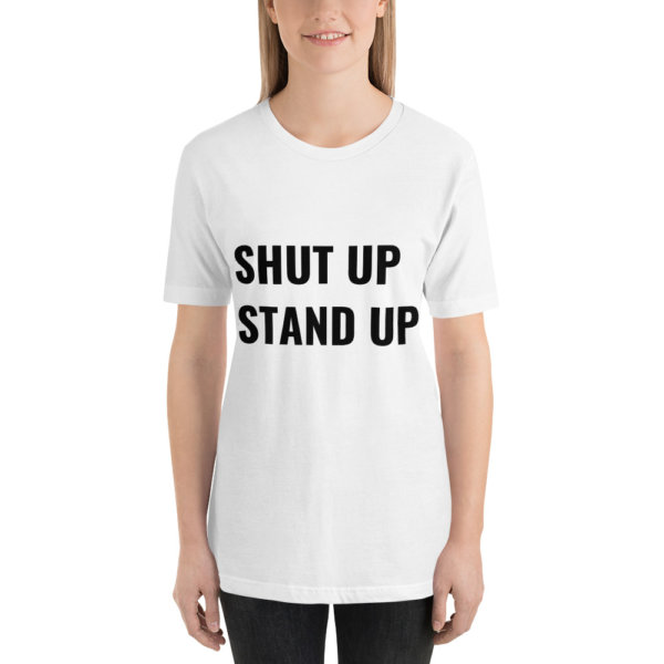 SHUT UP STAND UP T SHIRT