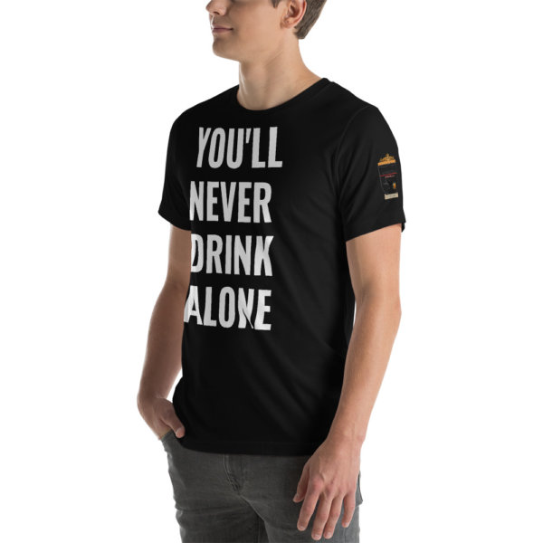 YOU NEVER DRINK ALONE T SHIRT