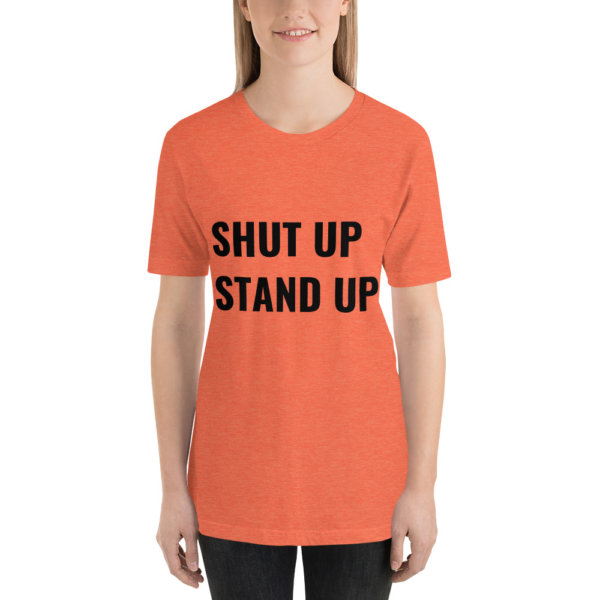 SHUT UP STAND UP T SHIRT