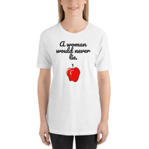 a woman would never lie t shirt