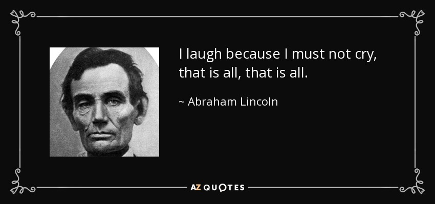 quote-i-laugh-because-i-must-not-cry-that-is-all-that-is-all-abraham-lincoln-39-69-59